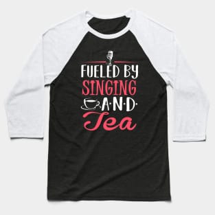 Fueled by Singing and Tea Baseball T-Shirt